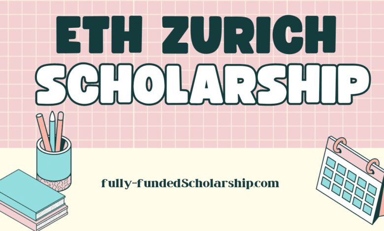 ETH Zurich University Scholarships 2024 to Study for free in Switzerland